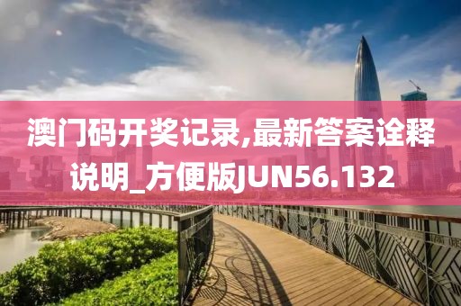 澳门码开奖记录,最新答案诠释说明_方便版JUN56.132