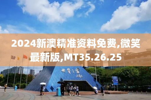 2024新澳精准资料免费,微笑最新版,MT35.26.25