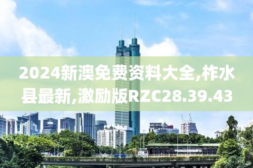 2024新澳免费资料大全,柞水县最新,激励版RZC28.39.43