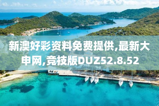 新澳好彩资料免费提供,最新大申网,竞技版DUZ52.8.52
