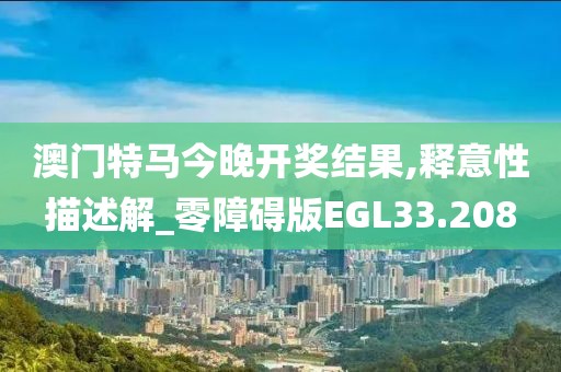 澳门特马今晚开奖结果,释意性描述解_零障碍版EGL33.208