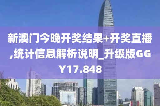 新澳门今晚开奖结果+开奖直播,统计信息解析说明_升级版GGY17.848