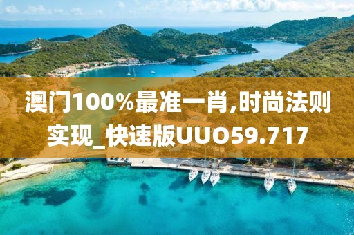 澳门100%最准一肖,时尚法则实现_快速版UUO59.717
