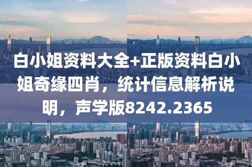 白小姐资料大全+正版资料白小姐奇缘四肖，统计信息解析说明，声学版8242.2365