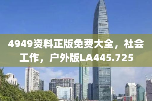 4949资料正版免费大全，社会工作，户外版LA445.725