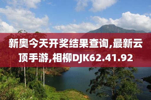 新奥今天开奖结果查询,最新云顶手游,相柳DJK62.41.92