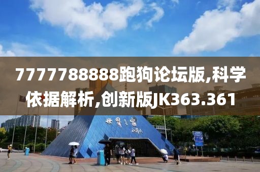 7777788888跑狗论坛版,科学依据解析,创新版JK363.361
