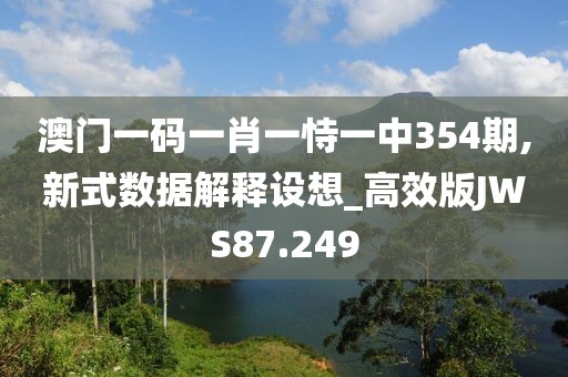 澳门一码一肖一恃一中354期,新式数据解释设想_高效版JWS87.249