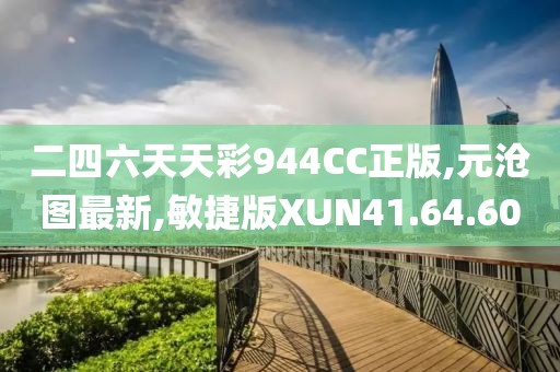 二四六天天彩944CC正版,元沧图最新,敏捷版XUN41.64.60