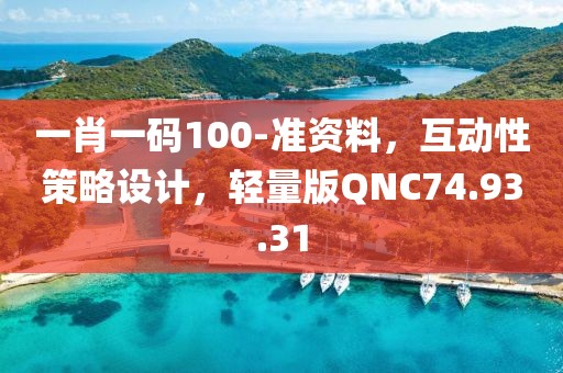 一肖一码100-准资料，互动性策略设计，轻量版QNC74.93.31