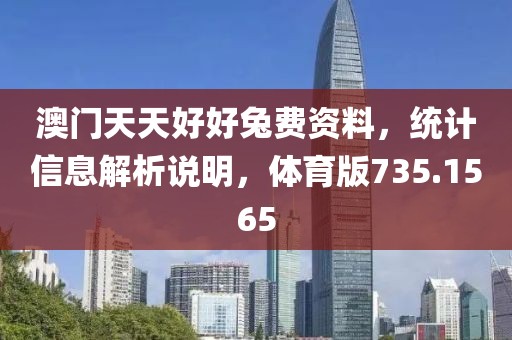 澳门天天好好兔费资料，统计信息解析说明，体育版735.1565