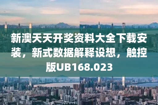 新澳天天开奖资料大全下载安装，新式数据解释设想，触控版UB168.023