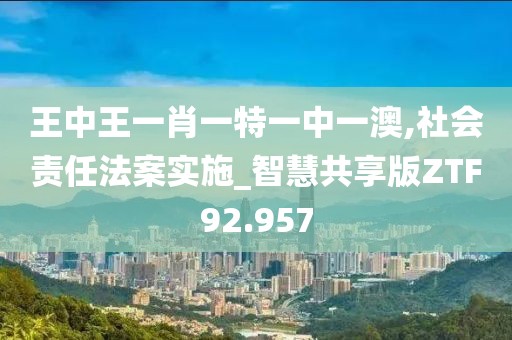 王中王一肖一特一中一澳,社会责任法案实施_智慧共享版ZTF92.957
