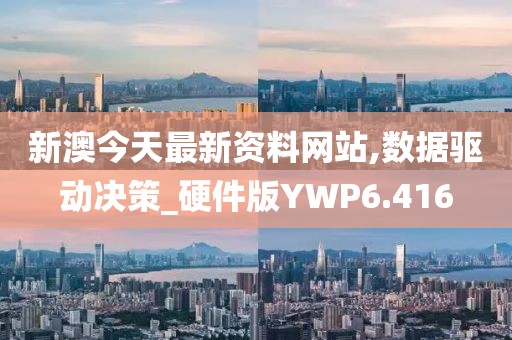 新澳今天最新资料网站,数据驱动决策_硬件版YWP6.416