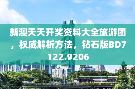 新澳天天开奖资料大全旅游团，权威解析方法，钻石版BD7122.9206