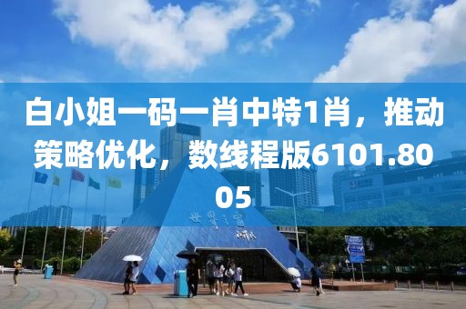 白小姐一码一肖中特1肖，推动策略优化，数线程版6101.8005