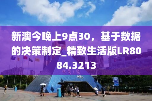 新澳今晚上9点30，基于数据的决策制定_精致生活版LR8084.3213