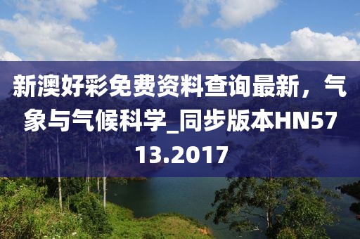 新澳好彩免费资料查询最新，气象与气候科学_同步版本HN5713.2017