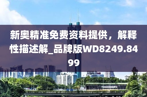 新奥精准免费资料提供，解释性描述解_品牌版WD8249.8499