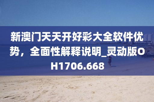 新澳门天天开好彩大全软件优势，全面性解释说明_灵动版OH1706.668