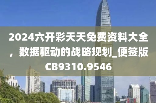 2024六开彩天天免费资料大全，数据驱动的战略规划_便签版CB9310.9546
