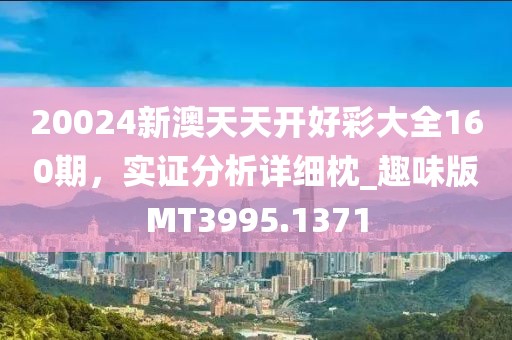 20024新澳天天开好彩大全160期，实证分析详细枕_趣味版MT3995.1371