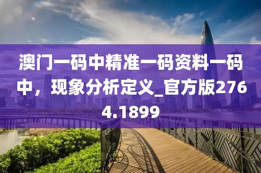 澳门一码中精准一码资料一码中，现象分析定义_官方版2764.1899