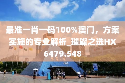 最准一肖一码100%澳门，方案实施的专业解析_璀璨之选HX6479.548