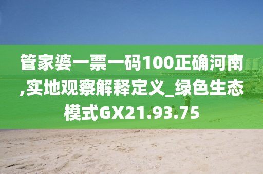 管家婆一票一码100正确河南,实地观察解释定义_绿色生态模式GX21.93.75
