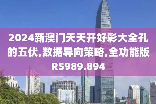 2024新澳门天天开好彩大全孔的五伏,数据导向策略,全功能版RS989.894