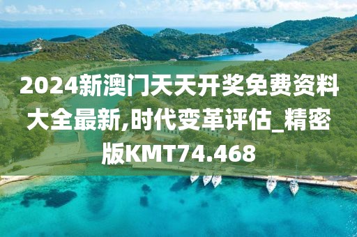 2024新澳门天天开奖免费资料大全最新,时代变革评估_精密版KMT74.468