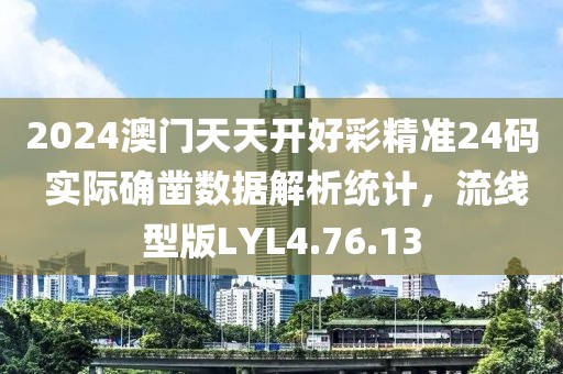 2024澳门天天开好彩精准24码 实际确凿数据解析统计，流线型版LYL4.76.13