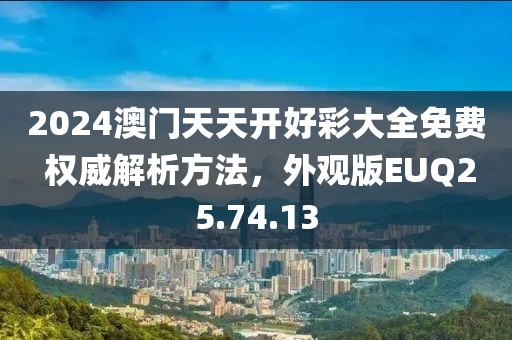 2024澳门天天开好彩大全免费 权威解析方法，外观版EUQ25.74.13
