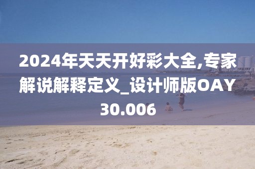 2024年天天开好彩大全,专家解说解释定义_设计师版OAY30.006