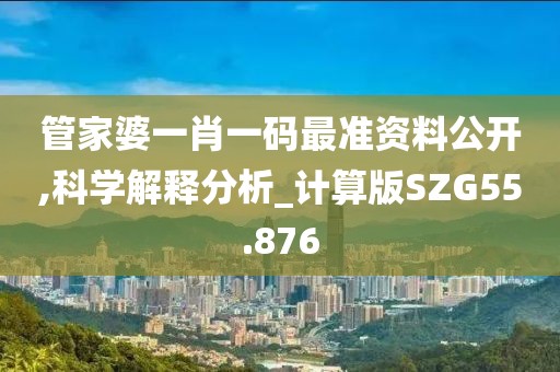 管家婆一肖一码最准资料公开,科学解释分析_计算版SZG55.876