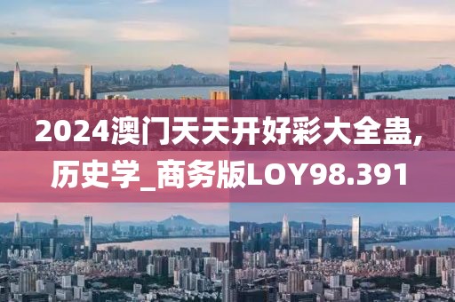 2024澳门天天开好彩大全蛊,历史学_商务版LOY98.391